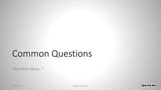 Common Questions
“But what about…"
27/09/2017 @danielbryantuk
 