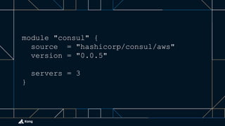 module "consul" {
source = "hashicorp/consul/aws"
version = "0.0.5"
servers = 3
}
 