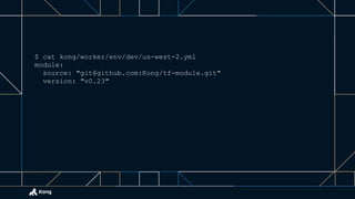 $ cat kong/worker/env/dev/us-west-2.yml
module:
source: "git@github.com:Kong/tf-module.git"
version: "v0.23"
 