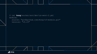 $ cat kong/worker/env/dev/us-west-2.yml
module:
source: "git@github.com:Kong/tf-module.git"
version: "v0.23"
 