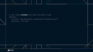 $ cat kong/worker/env/dev/us-west-2.yml
module:
source: "git@github.com:Kong/tf-module.git"
version: "v0.23"
 