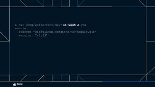 $ cat kong/worker/env/dev/ us-west-2.yml
module:
source: "git@github.com:Kong/tf-module.git"
version: "v0.23"
 