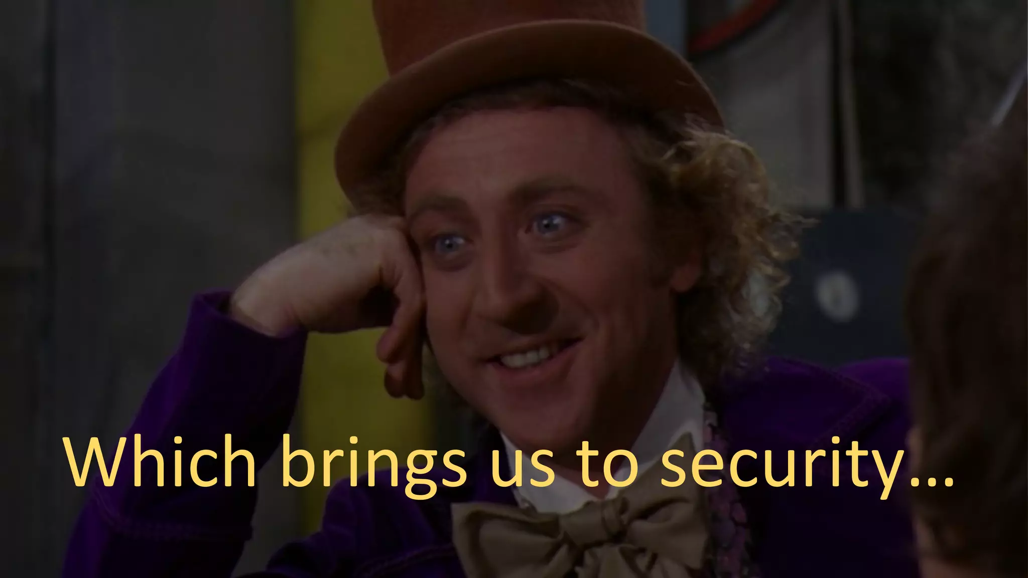 Which brings us to security…
 