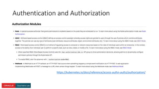 Authentication and Authorization
https://kubernetes.io/docs/reference/access-authn-authz/authorization/
 