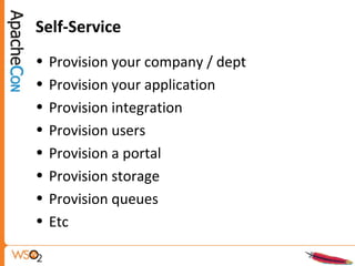 Self-Service
• Provision your company / dept
• Provision your application
• Provision integration
• Provision users
• Provision a portal
• Provision storage
• Provision queues
• Etc
 