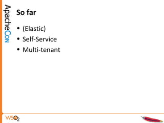 So far
• (Elastic)
• Self-Service
• Multi-tenant
 