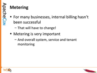 Metering
• For many businesses, internal billing hasn’t
been successful
– That will have to change!
• Metering is very important
– And overall system, service and tenant
monitoring
 