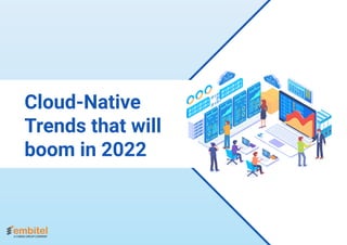 Cloud-Native
Trends that will
boom in 2022
 