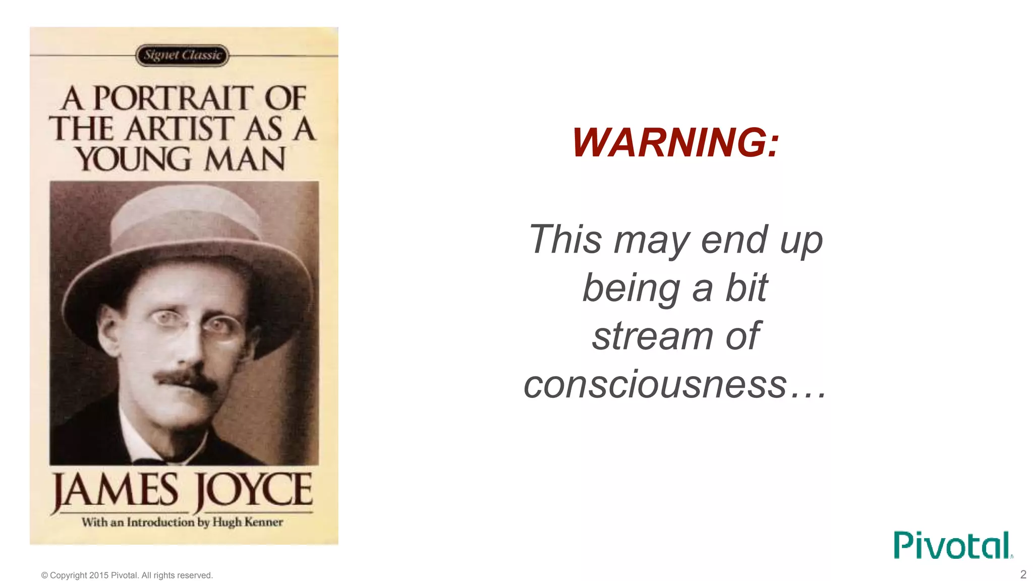 © Copyright 2015 Pivotal. All rights reserved. 2
WARNING:
This may end up
being a bit
stream of
consciousness…
 