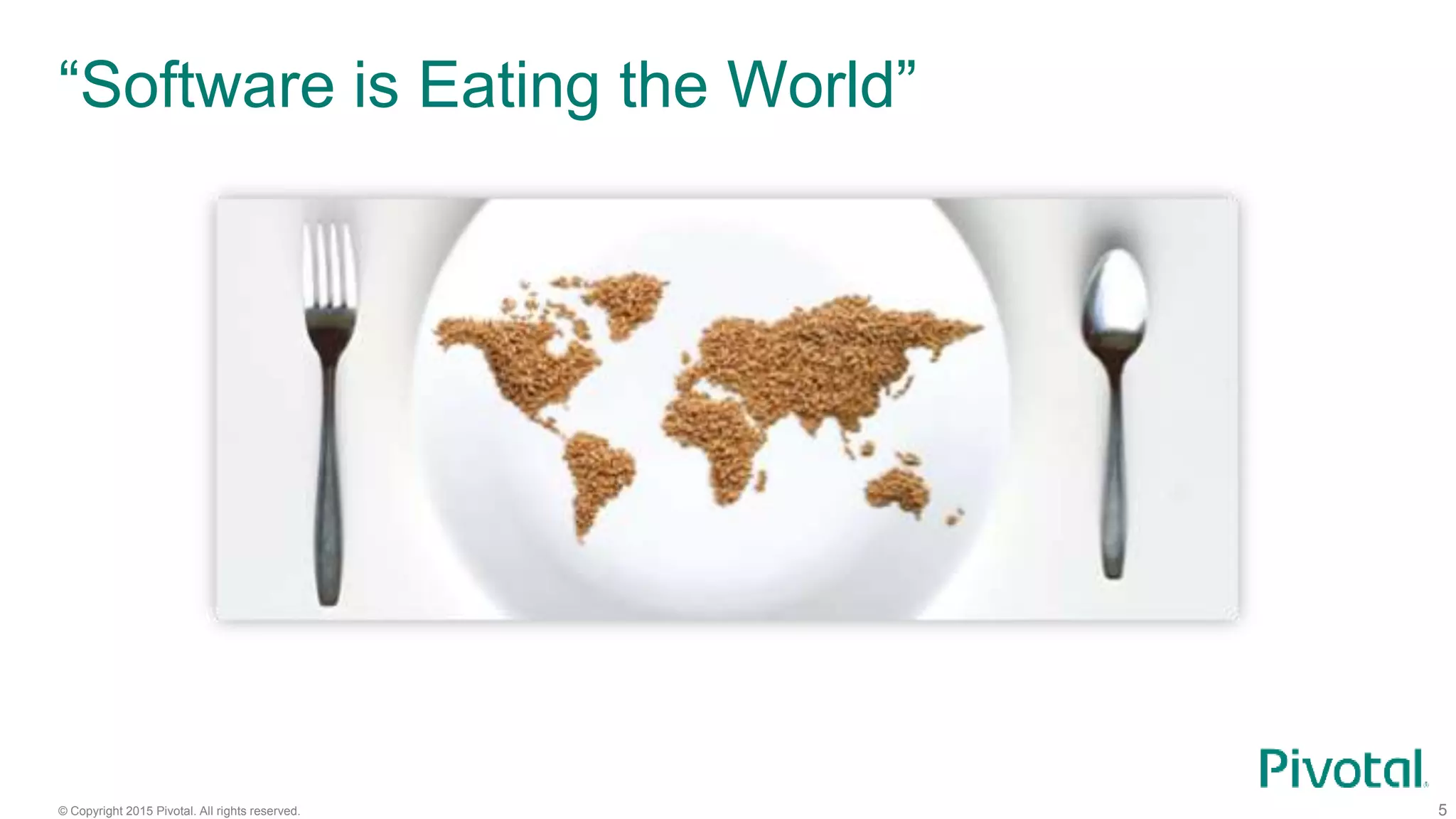 © Copyright 2015 Pivotal. All rights reserved. 5
“Software is Eating the World”
 