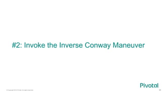 © Copyright 2015 Pivotal. All rights reserved. 54
#2: Invoke the Inverse Conway Maneuver
 