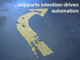 ...supports intention-driven
                 automation
 