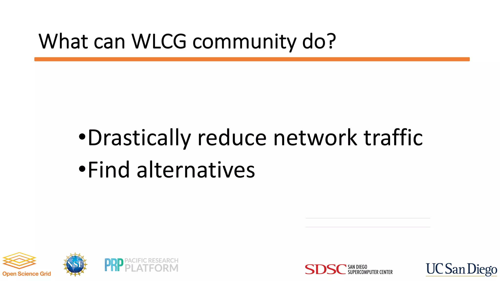 What can WLCG community do?
•Drastically reduce network traffic
•Find alternatives
 