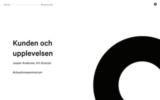 Service Design?
Cloud Nine We’ll take you there!
Jesper Andersen, Art Director 
#cloudnineseminarium
 