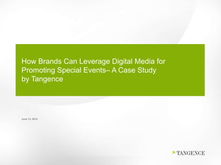 How Brands Can Leverage Digital Media for
Promoting Special Events– A Case Study
by Tangence
June 13, 2014
 