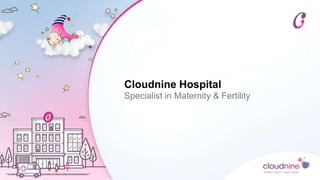 Cloudnine Hospital
Specialist in Maternity & Fertility
 