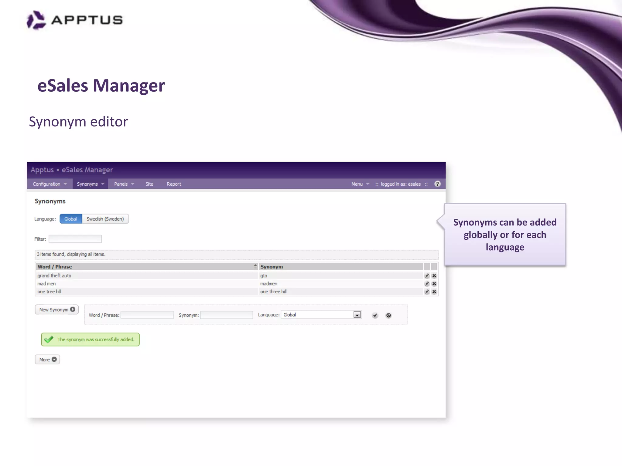 eSales Manager
Synonym editor




                  Synonyms can be added
                    globally or for each
                         language
 