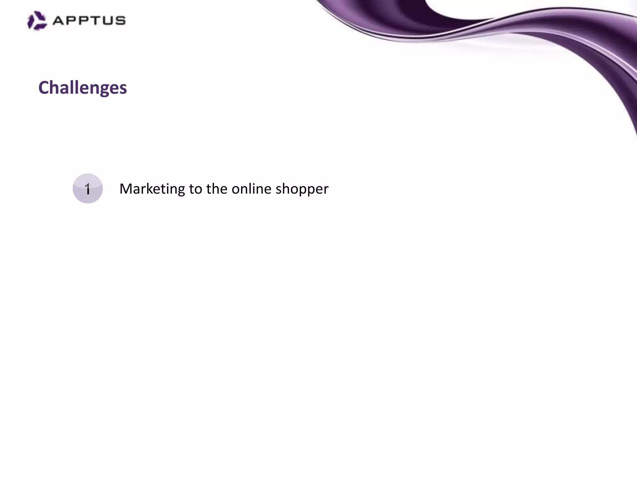 Challenges




     1   Marketing to the online shopper
 
