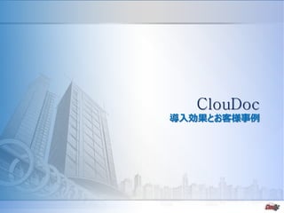 - 34 -
ClouDoc
導入効果とお客様事例
 