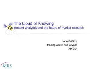 The Cloud of Knowing content analytics and the future of market research John Griffiths Planning Above and Beyond Jan 20 th 