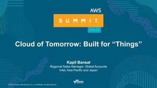 © 2016, Amazon Web Services, Inc. or its Affiliates. All rights reserved.
Cloud of Tomorrow: Built for “Things”
Kapil Bansal
Regional Sales Manager, Global Accounts
Intel, Asia Pacific and Japan
 