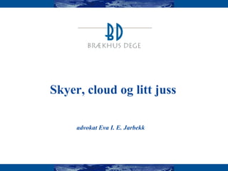 Skyer, cloud og litt juss
advokat Eva I. E. Jarbekk
 