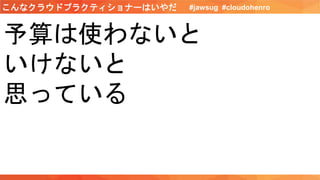 予算は使わないと
いけないと
思っている
#jawsug #cloudohenroこんなクラウドプラクティショナーはいやだ
 