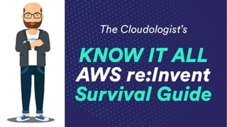 The Cloudologist’s KNOW IT ALL AWS re:Invent Survival Guide