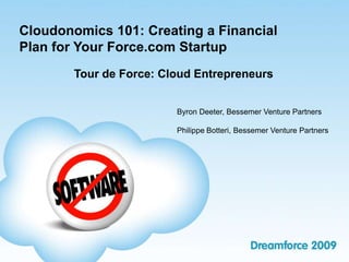 Cloudonomics 101: Creating a Financial Plan for Your Force.com Startup  Tour de Force: Cloud Entrepreneurs Byron Deeter, Bessemer Venture Partners Philippe Botteri, Bessemer Venture Partners 