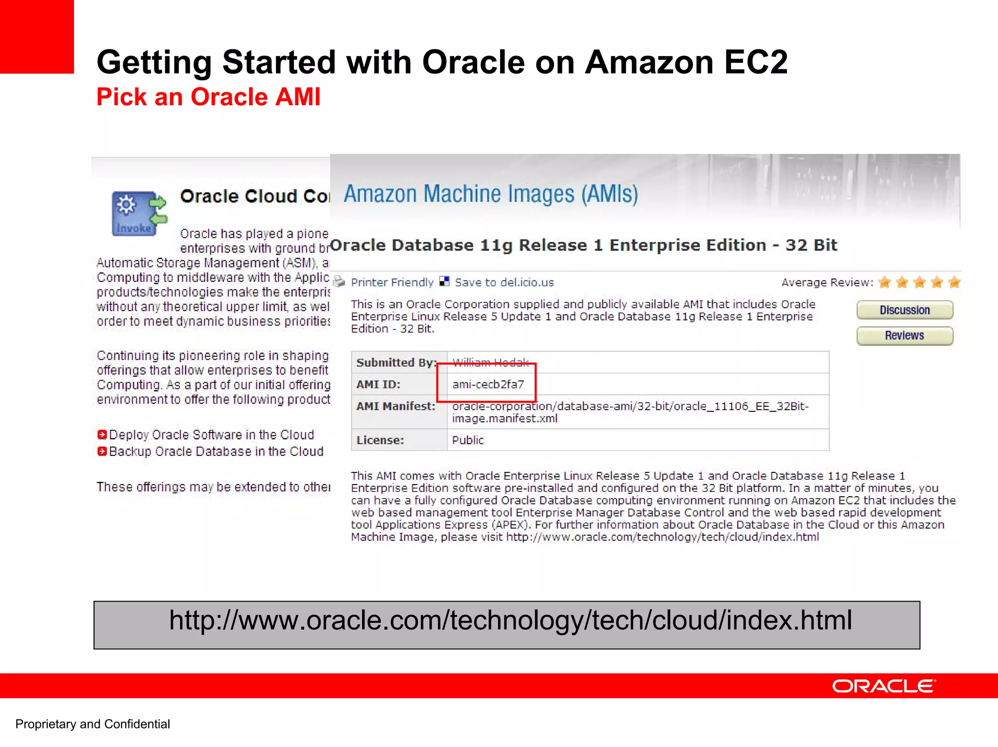 Getting Started with Oracle on Amazon EC2
              Pick an Oracle AMI




                           http://www.oracle.com/technology/tech/cloud/index.html


Proprietary and Confidential
 