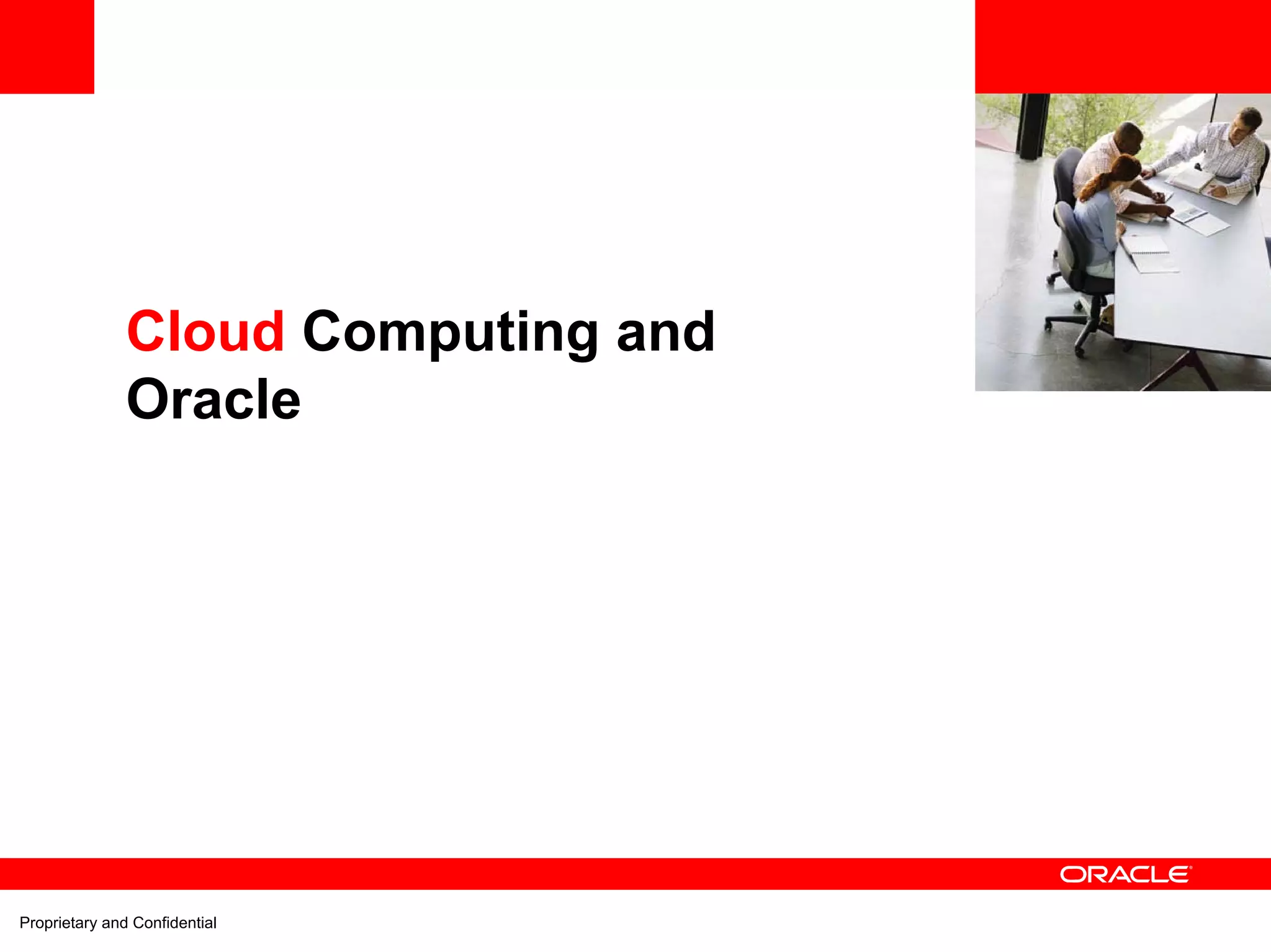 <Insert Picture Here>



               Cloud Computing and
               Oracle




Proprietary and Confidential
 