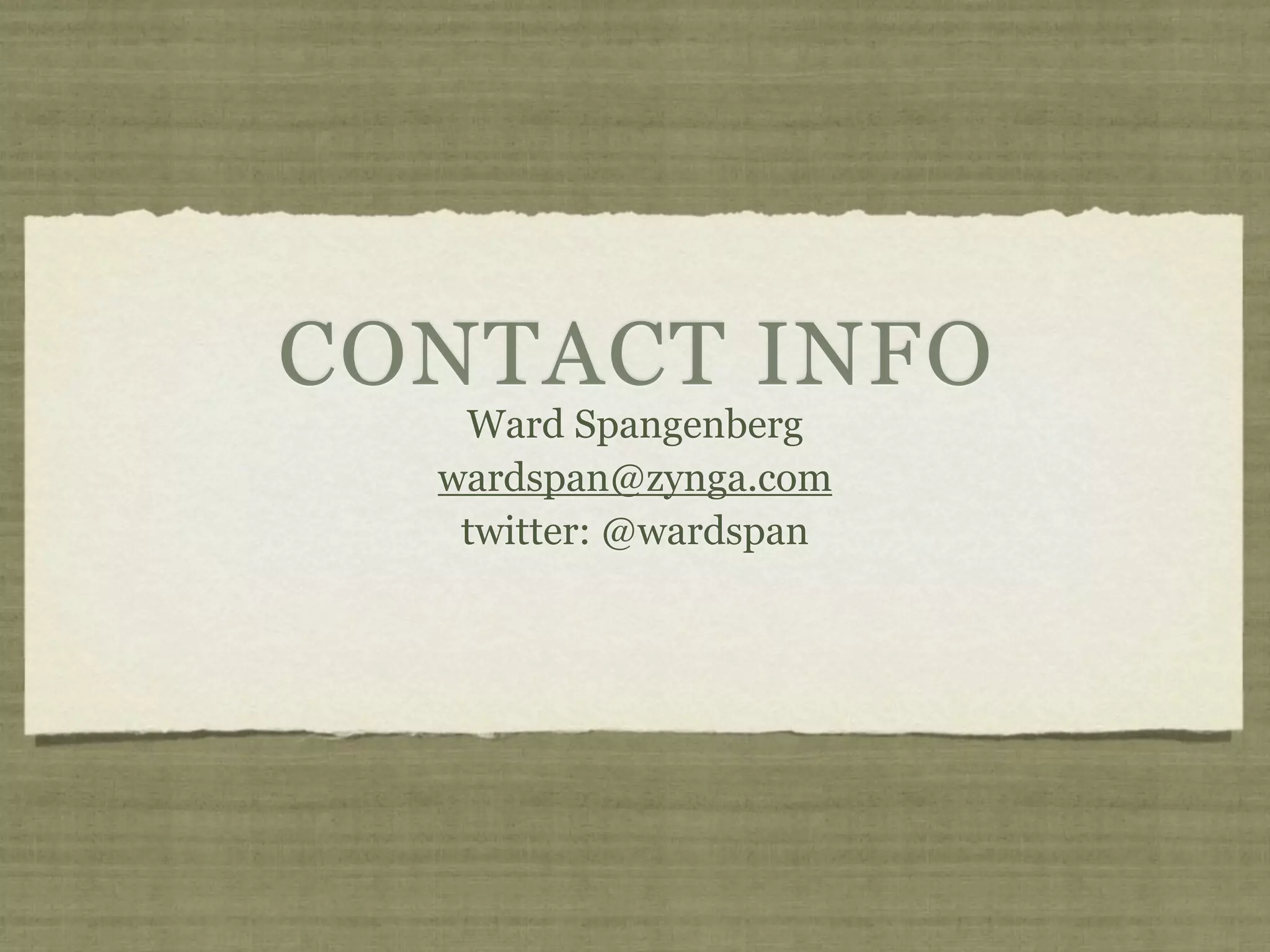 CONTACT INFO
   Ward Spangenberg
  wardspan@zynga.com
   twitter: @wardspan
 