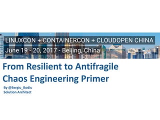 From	Resilient	to	Antifragile	
Chaos	Engineering	Primer
By	@Sergiu_Bodiu	
Solution	Architect				
 