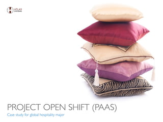 PROJECT OPEN SHIFT (PAAS)
Case study for global hospitality major
 