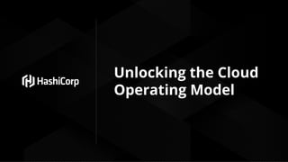 Unlocking the Cloud
Operating Model
 