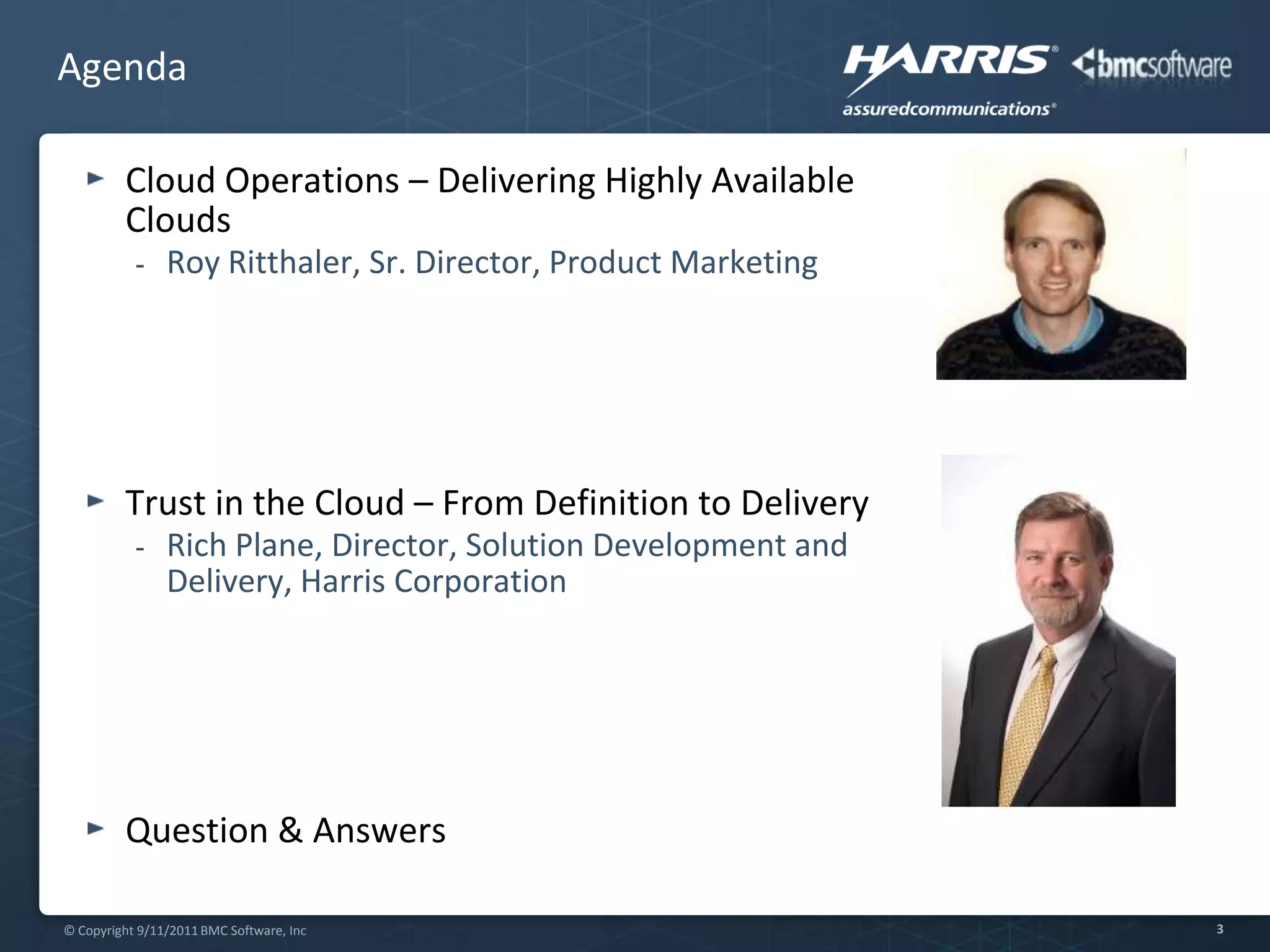 AgendaCloud Operations – Delivering Highly Available CloudsRoy Ritthaler, Sr. Director, Product MarketingTrust in the Cloud – From Definition to DeliveryRich Plane, Director, Solution Development and Delivery, Harris CorporationQuestion & Answers