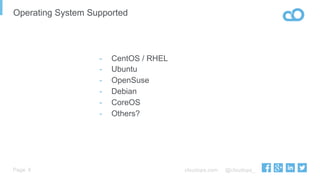 cloudops.com @cloudops_Page
Operating System Supported
9
-  CentOS / RHEL
-  Ubuntu
-  OpenSuse
-  Debian
-  CoreOS
-  Others?
 
