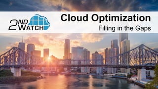 Cloud Optimization
Filling in the Gaps
 