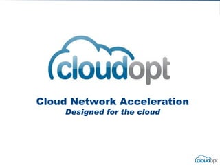Cloud Network Acceleration
    Designed for the cloud
 