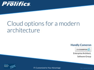 CONNECT WITH US:
IT: Customized to Your Advantage
Cloud options for a modern
architecture
Handly Cameron
Enterprise Architect,
Software Group
Public | Copyright © 2015 Prolifics
 