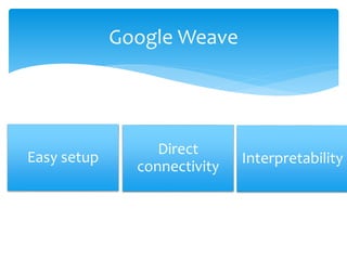 Google Weave
Easy setup
Direct
connectivity
Interpretability
 
