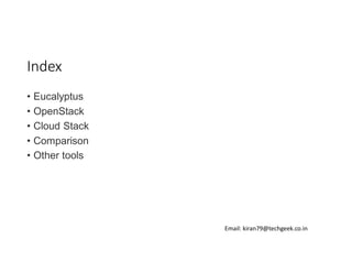 Index
• Eucalyptus
• OpenStack
• Cloud Stack
• Comparison
• Other tools

Email: kiran79@techgeek.co.in

 