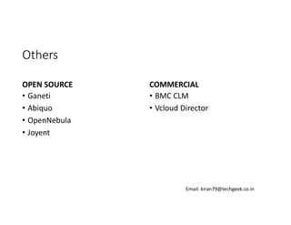 Others
OPEN SOURCE
• Ganeti
• Abiquo
• OpenNebula
• Joyent

COMMERCIAL
• BMC CLM
• Vcloud Director

Email: kiran79@techgeek.co.in

 