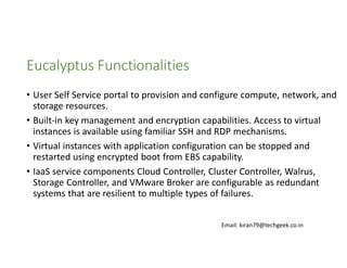 Eucalyptus Functionalities
• User Self Service portal to provision and configure compute, network, and
storage resources.
...
