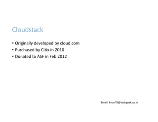 Cloudstack
• Originally developed by cloud.com
• Purchased by Citix in 2010
• Donated to ASF in Feb 2012

Email: kiran79@t...