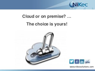 Cloud or on premise? …
The choice is yours!

www.nikecsolutions.com
www.nikecsolutions.com

 