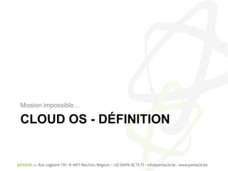 Mission impossible…

CLOUD OS - DÉFINITION
 