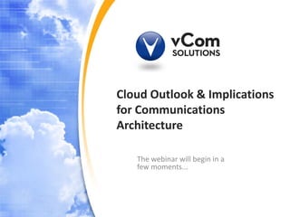 Cloud Outlook & Implications
for Communications
Architecture

   The webinar will begin in a
   few moments...
 