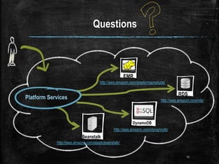 25
http://aws.amazon.com/dynamodb/
http://aws.amazon.com/elasticmapreduce/
http://aws.amazon.com/elasticbeanstalk/
http://aws.amazon.com/rds/
EMR
DynamoDB
Beanstalk
RDS
Platform Services
Questions
 