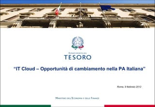 “IT Cloud – Opportunità di cambiamento nella PA Italiana”
Roma, 9 febbraio 2012
 